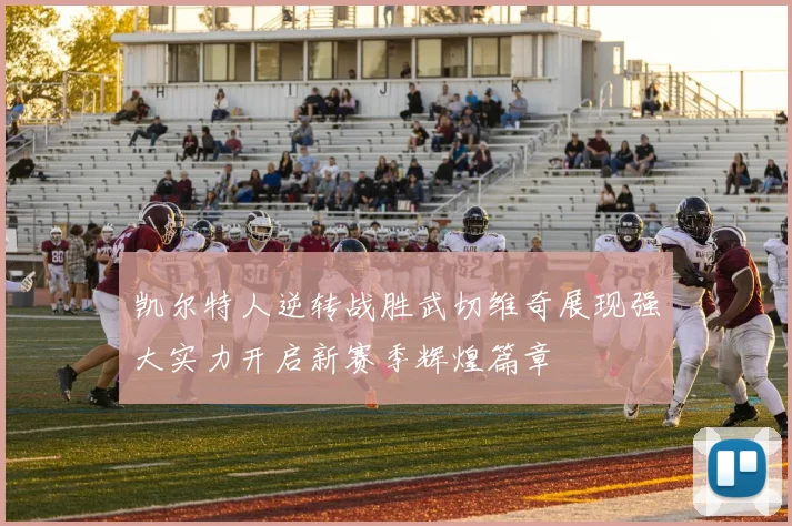 凯尔特人逆转战胜武切维奇展现强大实力开启新赛季辉煌篇章