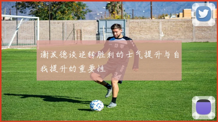 谢泼德谈逆转胜利的士气提升与自我提升的重要性